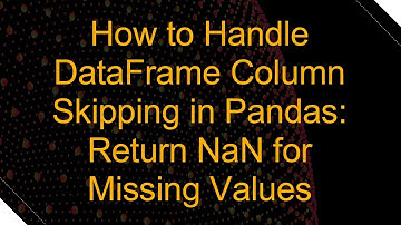 How to Handle DataFrame Column Skipping in Pandas: Return NaN for Missing Values