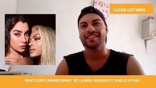 React Lento Brabo Remix By Lauren Jauregui Ft. Pabllo Vittar Lucas Coitinho