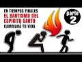 En Tiempos Finales - El Bautismo del Espíritu Santo Cambiará Tu Vida - parte 02