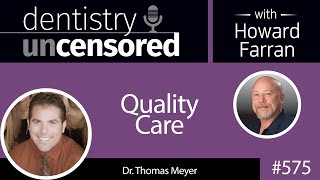 575 Quality Care with Thomas Meyer : Dentistry Uncensored with Howard Farran