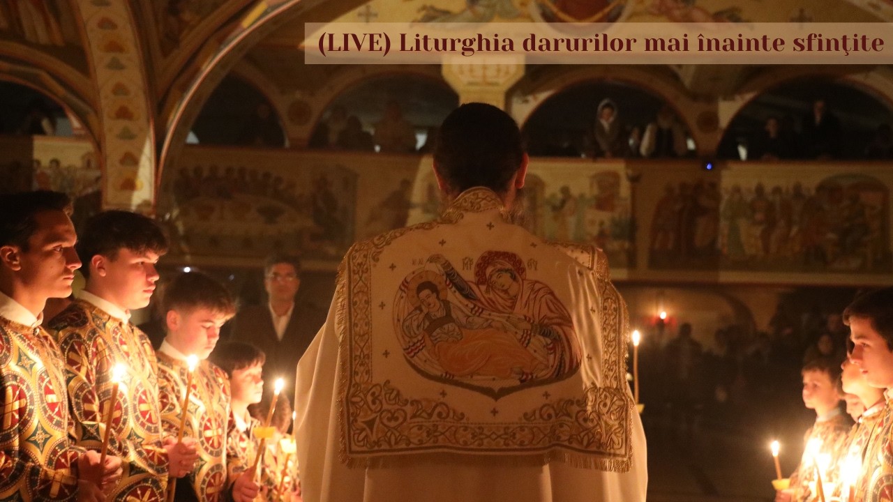 (LIVE) Liturghia darurilor mai înainte sfinţite
