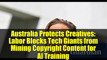 Australia Protects Creatives: Labor Blocks Tech Giants from Mining Copyright Content for AI Training