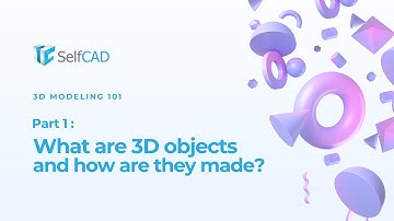 What are 3D objects and how are they made?( SelfCAD 3D modeling 101 series Part 1)