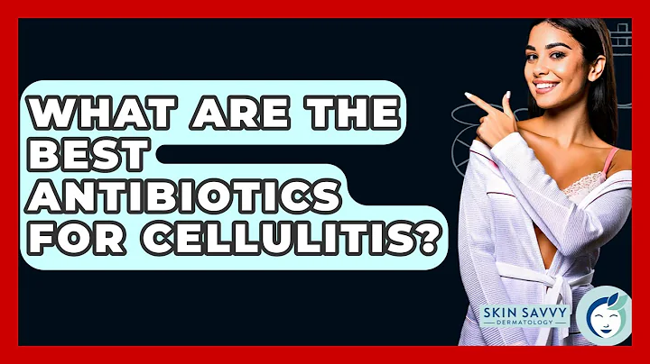 What Are The Best Antibiotics For Cellulitis? - Skin Savvy Dermatology