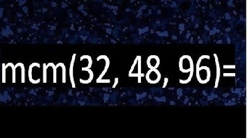 mcm de 32 , 48 y 96 , minimo comun multiplo , como se halla