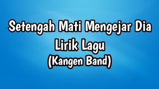 ⚫️Kangen Band - Setengah Mati Mengejar Dia Lirik Video