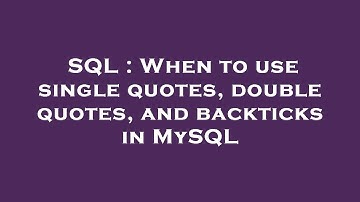 SQL : When to use single quotes, double quotes, and backticks in MySQL