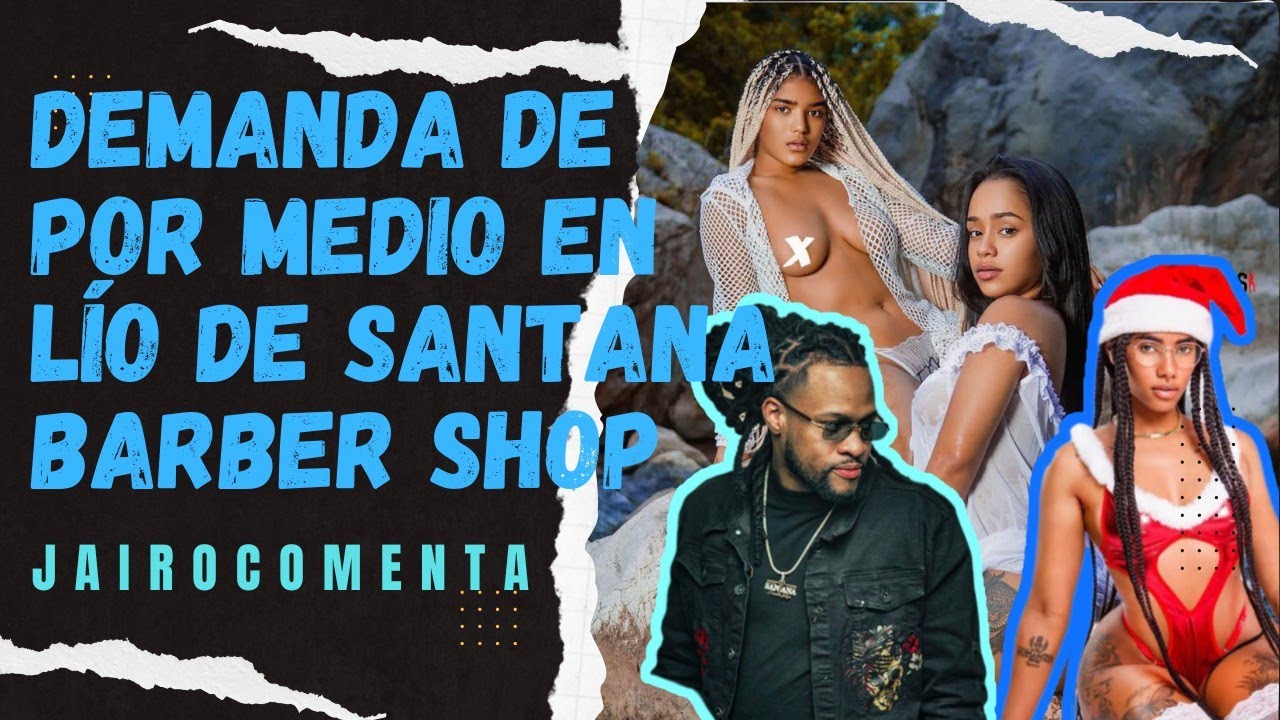 LAS SANTANAGIRL Y SANTANA BARBER SHOP ENVUELTOS EN POLÉMICA HAY DEMANDA DE POR MEDIO - YouTube