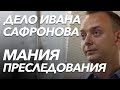 «У власти — мания преследования». Про дело Ивана Сафронова