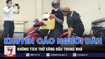 Khuyến cáo người dân không tích trữ xăng đầu trong nhà - VNEWS