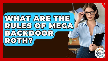 What Are The Rules Of Mega Backdoor Roth? - Get Retirement Help