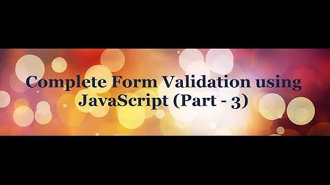 Complete Form Validation using JavaScript tutorial - (Part - 3)