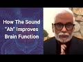 How does the sound "Ah" improve your brain function?