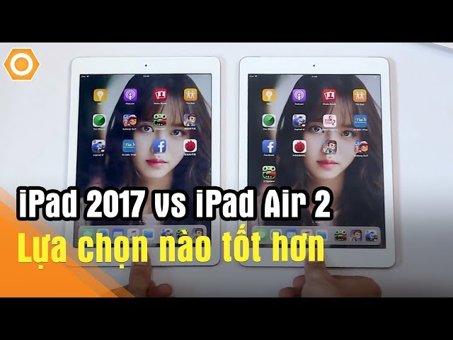 iPad 2017 vs iPad Air 2: Đâu là lựa chọn tốt hơn