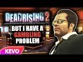 Dead Rising 2 but I have a gambling problem