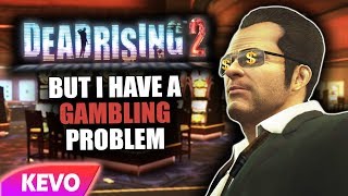 Dead Rising 2 but I have a gambling problem