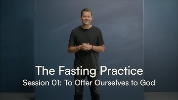 The Fasting Practice Session 01: To Offer Ourselves to God
