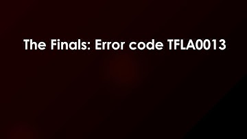 The Finals: Error code TFLA0013