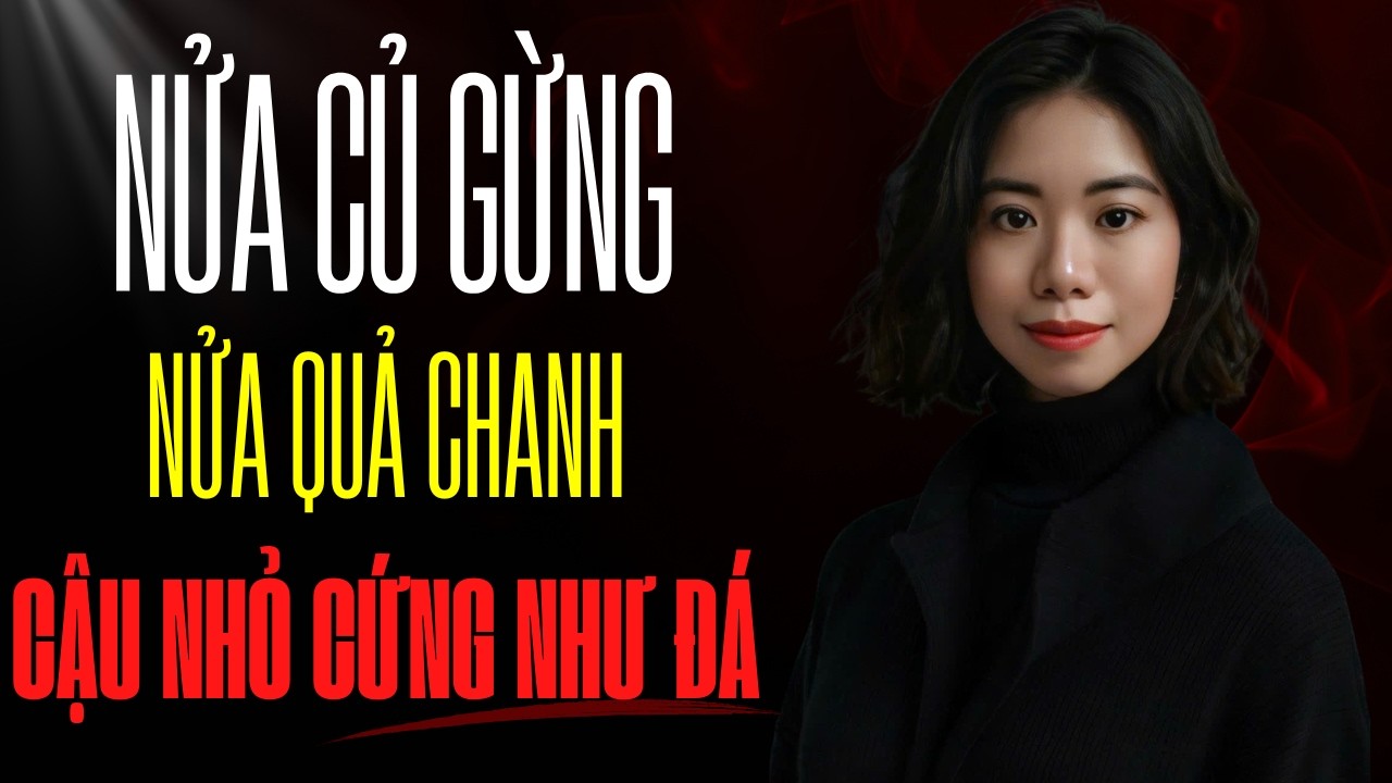 Nửa củ gừng, nửa quả chanh không thể tin đàn ông cứng đến vậy