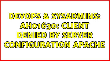 DevOps & SysAdmins: AH01630: client denied by server configuration Apache (3 Solutions!!)