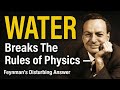 WATER Breaks The Rules of Physics — Feynman's Disturbing Answer