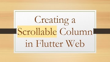 Creating a Scrollable Column in Flutter Web