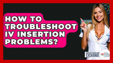 How To Troubleshoot IV Insertion Problems? - Nursing Knowledge Exchange