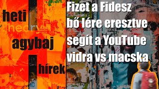 Fizet a Fidesz | bő lére eresztve | segít a YouTube | vidra vs macska