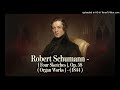 Robert Schumann - ( Four Sketches ), Op. 58 ( Organ Works ) - ( 1844 )