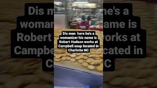 This man here he's a womanizer his name is Robert Hudson works at Campbell Soup Charlotte NC