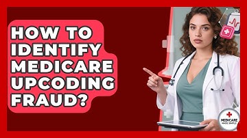 How To Identify Medicare Upcoding Fraud? - Medicare Made Simple Guide