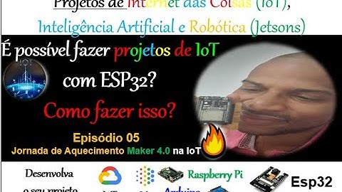 Episódio 05 - É possível fazer projetos de IoT com ESP32? - Jornada Maker 4.0