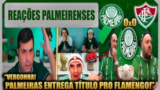 REAÇÕES PALMEIRENSES - PALMEIRAS 0x0 FLUMINENSE - EMPATE FRUSTRANTE - VAMOS RIR DO PALMEIRAS!