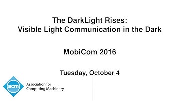 MobiCom 2016 - The DarkLight Rises: Visible Light Communication in the Dark