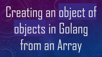 Creating an object of objects in Golang from an Array