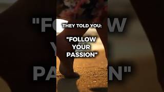 Follow Your Passion Is The Worst Career Advice Ever Given — Here's Why