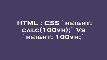 HTML : CSS `height: calc(100vh);` Vs `height: 100vh;`