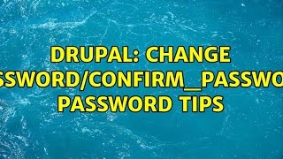 Drupal: Change Password/Confirm_Password Password Tips (2 Solutions!!)
