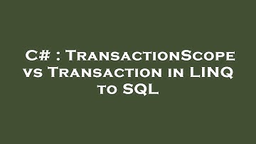 C# : TransactionScope vs Transaction in LINQ to SQL