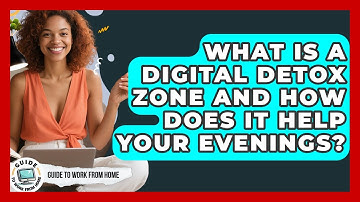 What Is A Digital Detox Zone And How Does It Help Your Evenings? - Guide To Work From Home