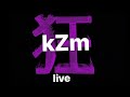 kZm -  Rari -狂-  live