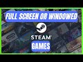 Steam Commands For Windowed and Full screen Mode Games