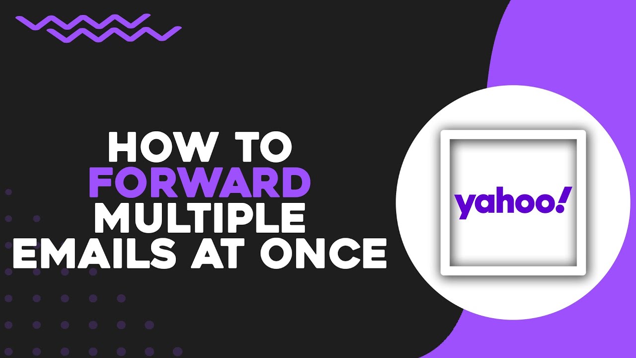 How To Forward Multiple Emails At Once On Yahoo Mail (Easiest Way ...