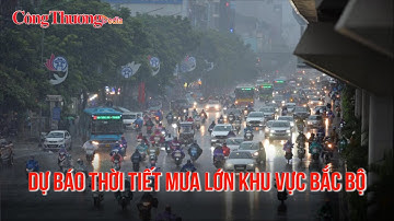 Dự báo thời tiết sẽ có mưa lớn khu vực Bắc Bộ | BCT