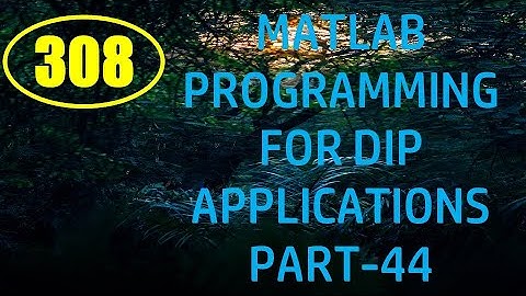 CME | Lecture-308 | MATLAB Programming for DIP Applications Part-44