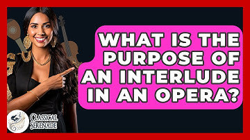 What Is The Purpose Of An Interlude In An Opera? - Classical Serenade