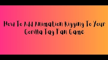 How To Add Animation Rigging To Your Gorilla Tag Fan Game