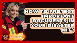 How To Protect Important Documents In Your Disaster Kit? - Inside the Firehouse