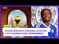 DATE FOR 2025 AFCON RESCHEDULED LEICESTER CITY CLOSE TO SIGNING ABDUL FATAWU PERMANENTLY DATE FOR 2025 AFCON RESCHEDULED LEICESTER CITY CLOSE TO SIGNING ABDUL FATAWU PERMANENTLY