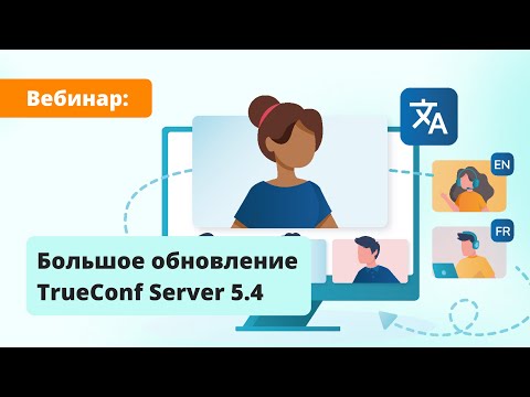 Вебинар: обзор TrueConf Server 5.4 — большого обновления ВКС-платформы